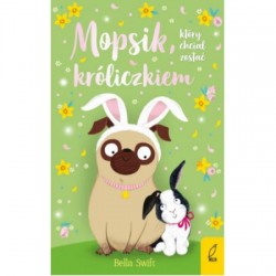 Mopsik, który chciał zostać króliczkiem - Bella Swift | Esy Floresy