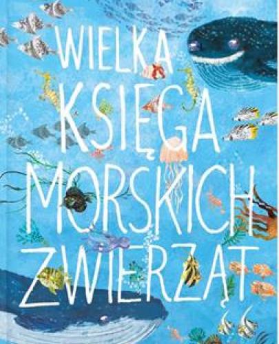
                                                                                  WIELKA KSIĘGA MORSKICH  ZWIERZĄT - Esy Floresy 